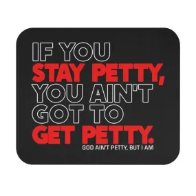 If You Stay Petty, You Ain't Got to Get Petty Mouse Pad